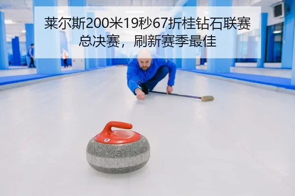 莱尔斯200米19秒67折桂钻石联赛总决赛，刷新赛季最佳