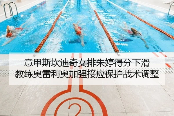 意甲斯坎迪奇女排朱婷得分下滑 教练奥雷利奥加强接应保护战术调整